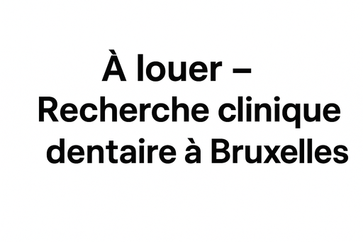 À louer – Recherche clinique dentaire pour location à Bruxelles